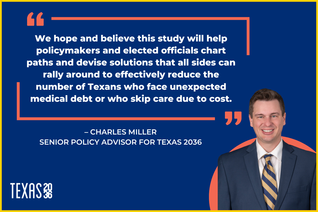 A blue quote card with an image in the bottom right of Texas 2036 Senior Policy Advisor Charles Miller. It states: "We hope and believe this study will help policymakers and elected officials chart paths and devise solutions that all sides can rally around to effectively reduce the number of Texans who face unexpected medical debt or who skip care due to cost."